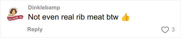 Comment on social media post stating not even real rib meat with a thumbs up emoji related to McDonald's McRib viral video. Comment on social media post stating not even real rib meat with a thumbs up emoji related to McDonald's McRib viral video.