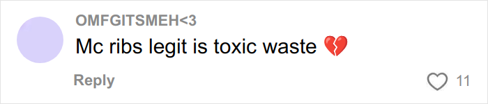 Social media comment stating McRibs are toxic waste with a broken heart emoji in response to McDonald's worker's viral video. Social media comment stating McRibs are toxic waste with a broken heart emoji in response to McDonald's worker's viral video.