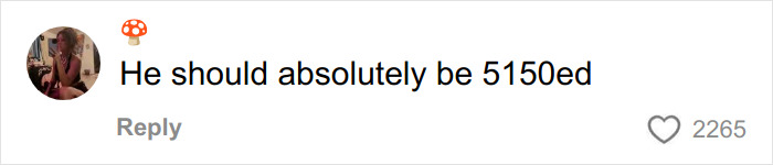 User profile picture of a woman with text comment saying he should absolutely be 5150ed with 2,265 likes in a social media post.