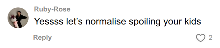 Comment by user Ruby-Rose saying yes to normalizing spoiling kids, related to Christmas gift haul for daughter backlash conversation. Comment by user Ruby-Rose saying yes to normalizing spoiling kids, related to Christmas gift haul for daughter backlash conversation.