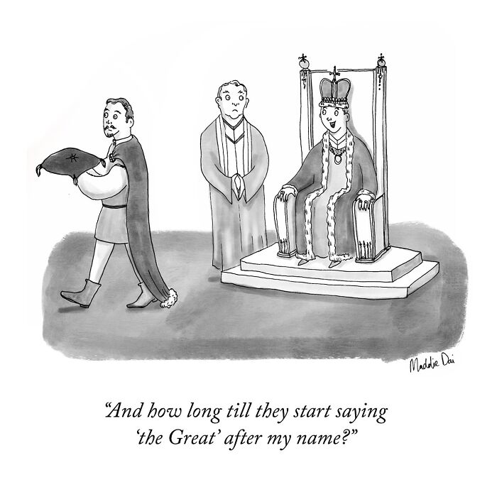 Black and white cartoon showing a king asking when he will be called “the Great” in clever relatable cartoons by Maddie Dai.