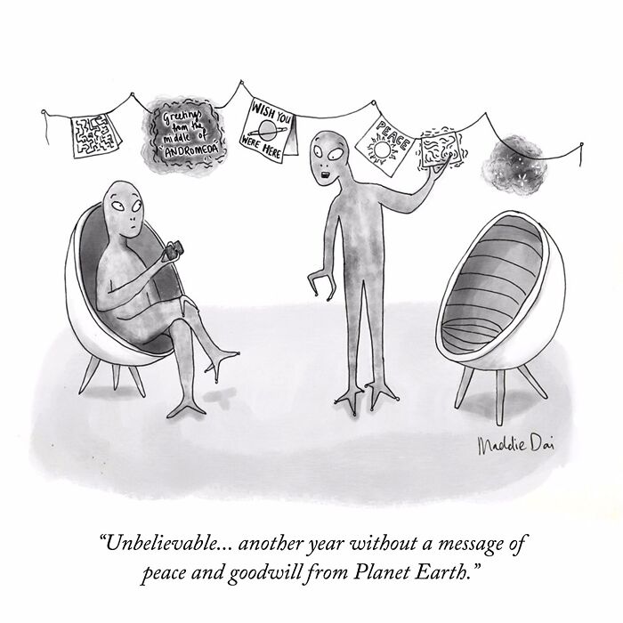 Black and white cartoon by Maddie Dai showing two aliens discussing lack of a peace message from Planet Earth, humorously relatable.