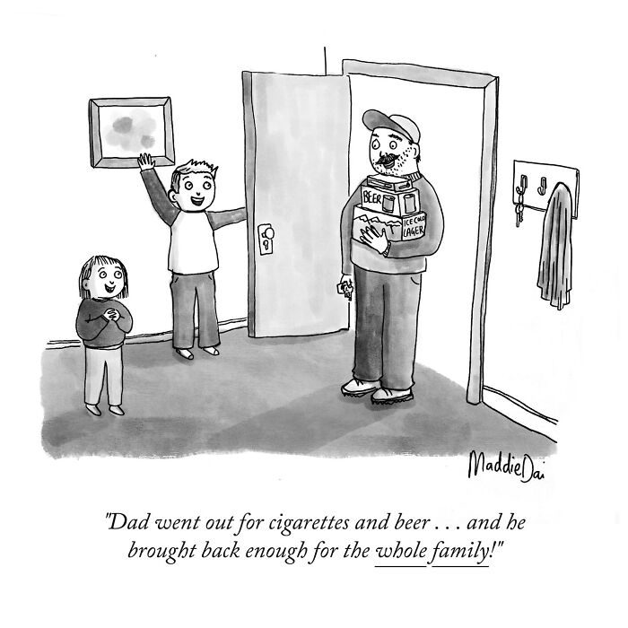 Black and white relatable cartoon by Maddie Dai showing a dad returning with beer for the whole family in a humorous scene.