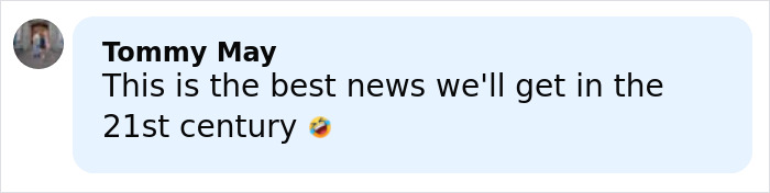 Comment by Tommy May expressing enthusiasm, calling it the best news of the 21st century with a laughing emoji.