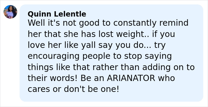 Comment from Quinn Lelentle urging support for Ariana Grande amid struggles, highlighting concerns about her health and weight.