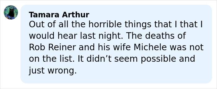 Comment by Tamara Arthur reflecting on the unexpected news of Rob Reiner's and his wife's passing.