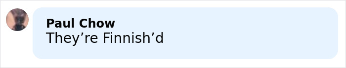 Comment by Paul Chow saying They&rsquo;re Finnish&rsquo;d in black text on a light blue background with a blurred profile photo.