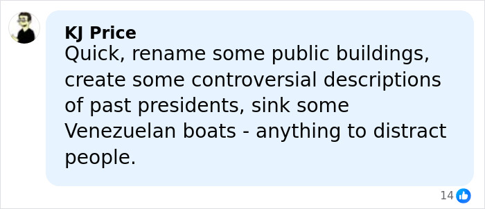 Commenter KJ Price criticizes distraction tactics involving public buildings, presidents, and Venezuelan boats in a social media post. Commenter KJ Price criticizes distraction tactics involving public buildings, presidents, and Venezuelan boats in a social media post.