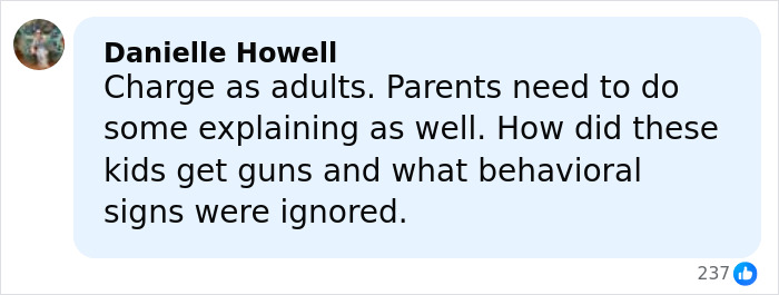 Comment from Danielle Howell about charging two teens with homicide, questioning how kids got guns and behavioral warning signs ignored. Comment from Danielle Howell about charging two teens with homicide, questioning how kids got guns and behavioral warning signs ignored.