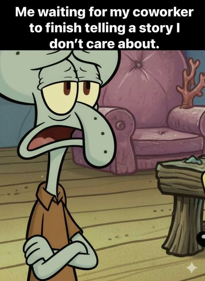 Squidward looking bored and tired waiting for coworker to finish story in a funny meme about stress relief.
