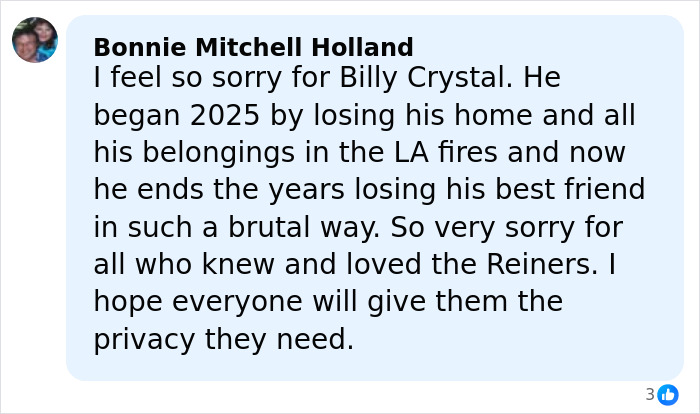 Comment expressing sympathy for Billy Crystal and the Reiner family after tragic losses including a crime scene visit. Comment expressing sympathy for Billy Crystal and the Reiner family after tragic losses including a crime scene visit.