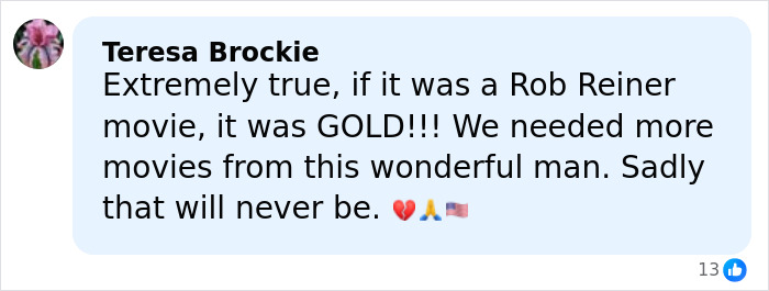 Comment expressing admiration for Rob Reiner and sadness over his loss, mentioning gold movies and heartfelt emojis. Comment expressing admiration for Rob Reiner and sadness over his loss, mentioning gold movies and heartfelt emojis.