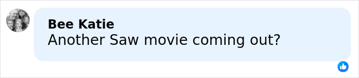Facebook comment by user Bee Katie asking if another Saw movie is coming out, with profile picture visible. Facebook comment by user Bee Katie asking if another Saw movie is coming out, with profile picture visible.