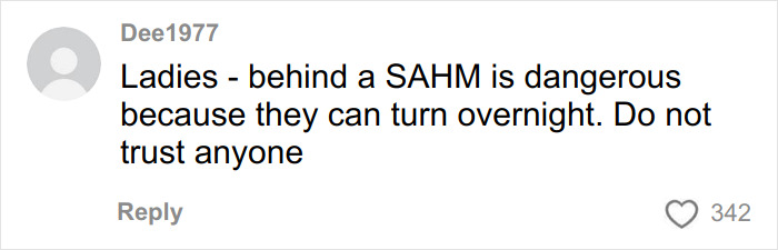 Comment from user Dee1977 warning that behind a SAHM can be dangerous as they can change overnight.