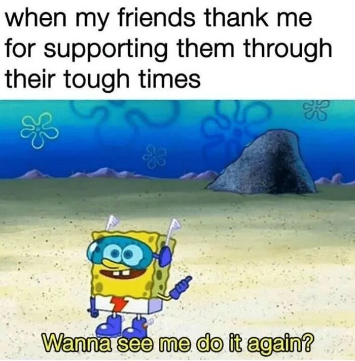 SpongeBob wearing goggles and smiling, caption about supporting friends through tough times, wholesome and sweet humor.