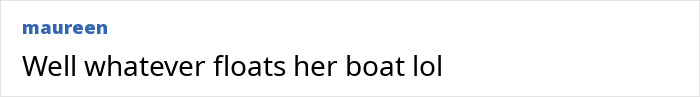Text-based comment by user Maureen stating well whatever floats her boat lol on a plain white background.