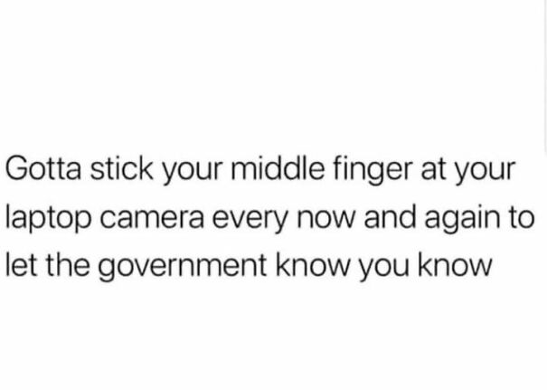 Text meme about sticking your middle finger at laptop camera to mock government, a relatable meme about privacy concerns.