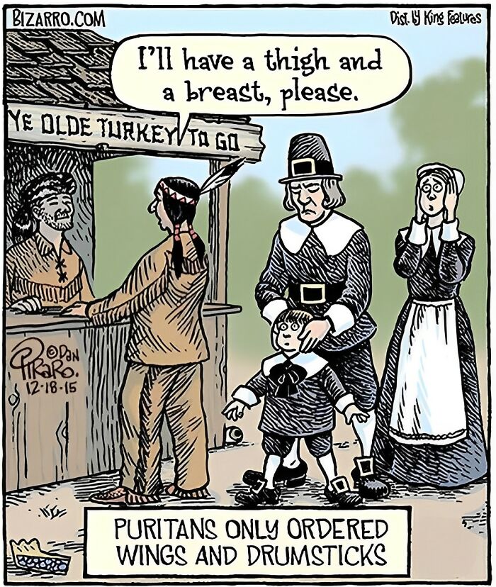 Cartoon by Dan Piraro depicting Puritans and a Native American ordering turkey parts, capturing relatable moments in modern life.