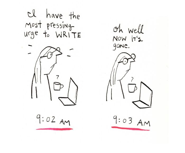 Comic by Dana Jeri Maier showing a person losing the urge to write within a minute in modern life humor.