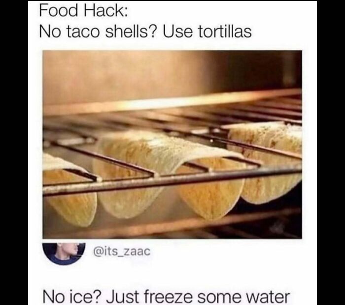 Meme account explaining food hack with tortillas in oven as taco shells for those who just don’t get it.