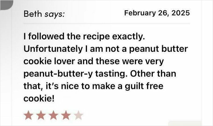User comment review about following a recipe exactly resulting in peanut butter cookies with mixed taste and a four-star rating.