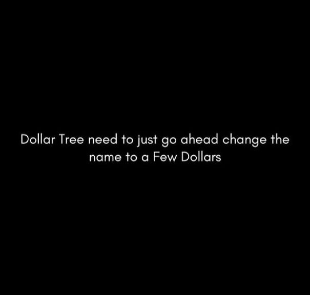 Text meme on a black background humorously suggesting Dollar Tree should be renamed to a Few Dollars, relatable memes concept.