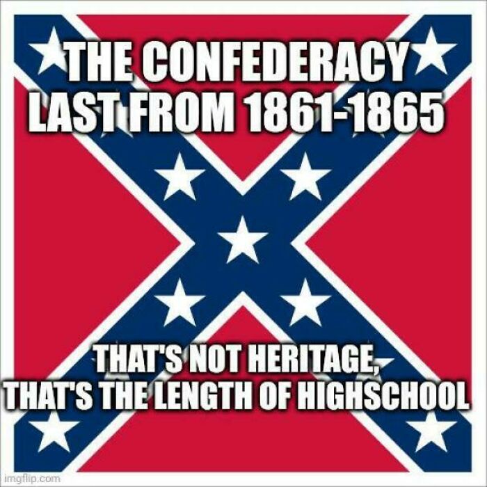 The Confederate flag with text stating its duration and humorously comparing it to high school; a history meme.