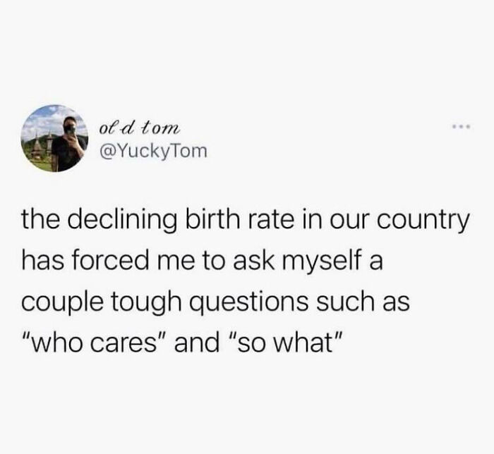 A tweet about the declining birth rate asking 'who cares' and 'so what', demonstrating blatant foolishness.