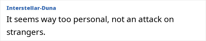 Comment by Interstellar-Duna expressing that the situation feels very personal, not an attack on strangers. Comment by Interstellar-Duna expressing that the situation feels very personal, not an attack on strangers.