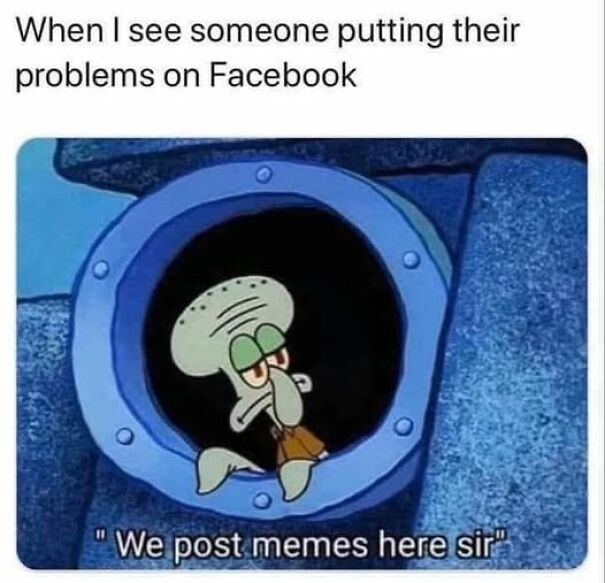 Squidward looking tired inside a window with text about posting memes instead of problems on Facebook, relatable memes concept.