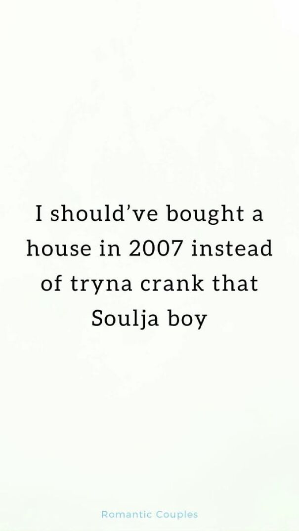 Relatable meme expressing regret about not buying a house in 2007 while trying to crank that Soulja Boy dance.