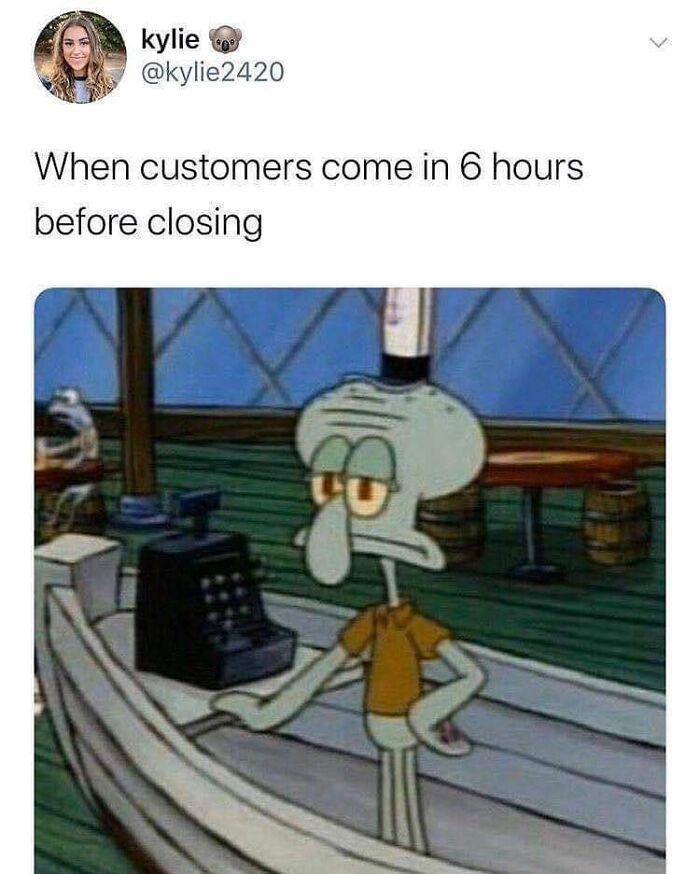Screenshot of Squidward from SpongeBob looking annoyed with caption about customers arriving early, a funny screenshot to distract you.