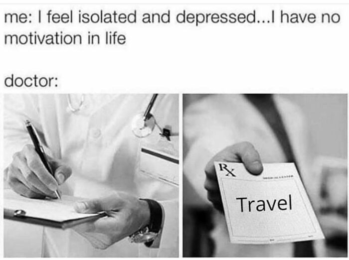 Black and white travel meme showing a doctor prescribing travel as a remedy for feeling isolated and unmotivated.