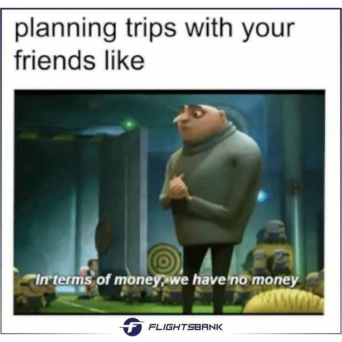 Planning trips with friends meme featuring Gru from Despicable Me discussing lack of money for travel plans.