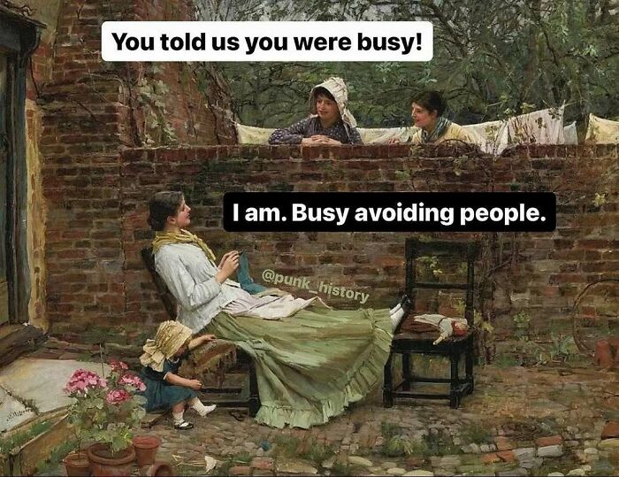 Classical art meme showing women in period clothing with text about being busy avoiding people in a courtyard.