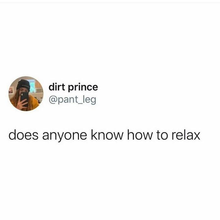 Social media post by dirt prince asking does anyone know how to relax, a funny meme for distraction.