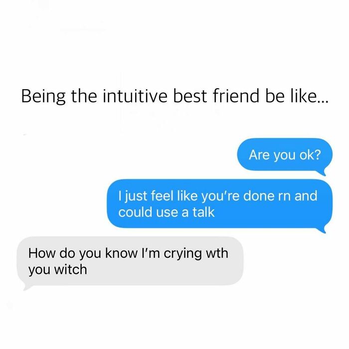 Text meme showing a conversation where an intuitive best friend senses someone needs support, shared as a funny meme.