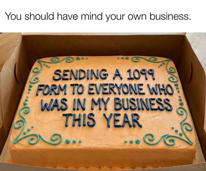 Cake with text about sending 1099 forms, humorously related to works memes about minding business.