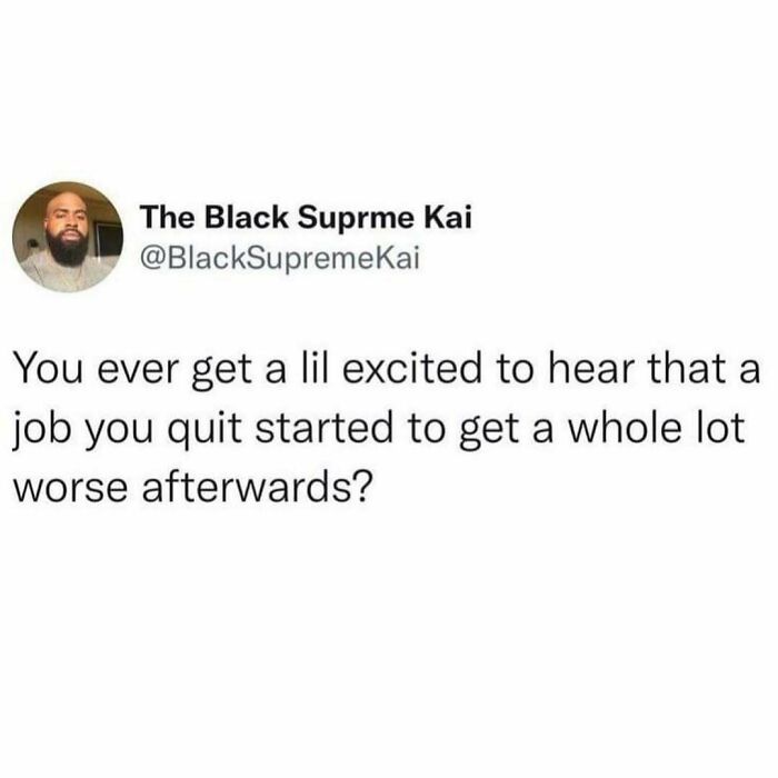 Tweet by The Black Supreme Kai joking about quitting a job and it getting worse later, funny memes for distraction.