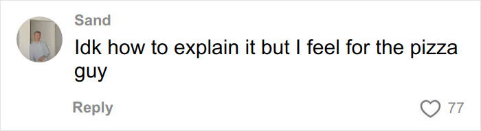 Comment on social media post reading I don't know how to explain it but I feel for the pizza guy, with 77 likes shown.
