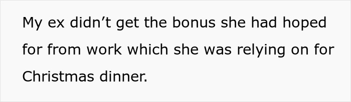 Text on white background stating a woman’s ex didn’t receive a bonus she expected for Christmas dinner. Text on white background stating a woman’s ex didn’t receive a bonus she expected for Christmas dinner.