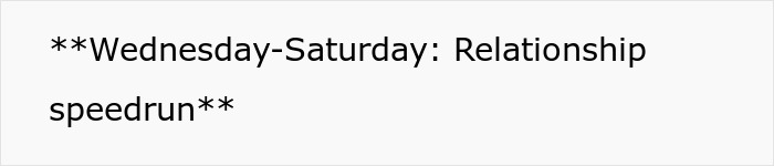 Text graphic displaying Wednesday to Saturday labeled as Relationship speedrun, highlighting rapid romantic interactions.