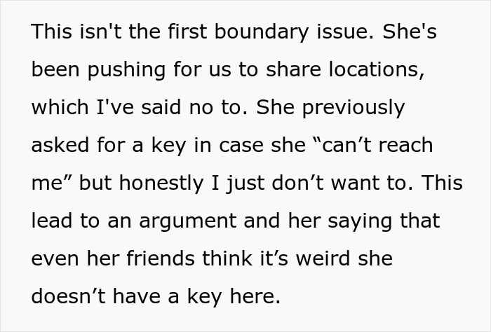 Man feels creeped out after girlfriend uses hidden key to enter home, stating it was an emergency and causing boundary issues.