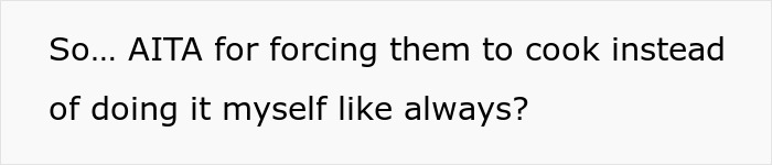 Text on a plain background asking if someone is wrong for making dad and brother cook food instead of doing it themselves as usual.