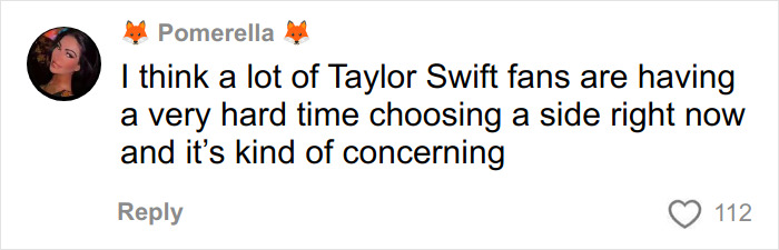 Comment by user Pomerella expressing concern over Taylor Swift fans struggling to choose a side, related to disturbing comments exposed.
