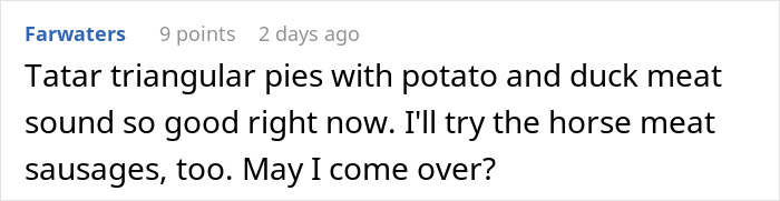 Comment discussing traditional gross food like Tatar triangular pies and horse meat sausages instead of American dishes. Comment discussing traditional gross food like Tatar triangular pies and horse meat sausages instead of American dishes.
