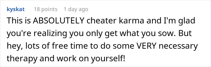 Comment about cheater karma, realizing consequences, and using free time for therapy and self-improvement. Comment about cheater karma, realizing consequences, and using free time for therapy and self-improvement.