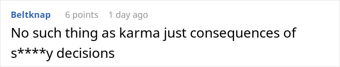 Comment expressing skepticism about karma, stating it is simply consequences of poor decisions. Comment expressing skepticism about karma, stating it is simply consequences of poor decisions.