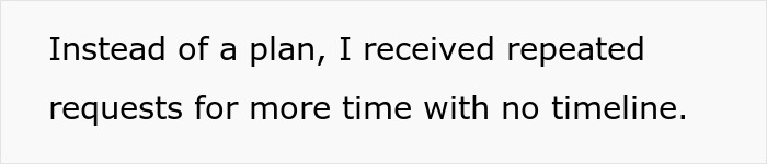 Text on a white background stating a person received repeated requests for more time with no timeline instead of a plan. Text on a white background stating a person received repeated requests for more time with no timeline instead of a plan.