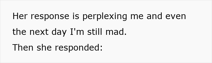 Text on a white background reading her response is perplexing me and even the next day I'm still mad then she responded.